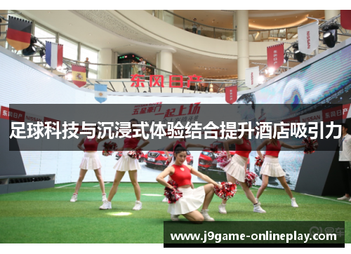 足球科技与沉浸式体验结合提升酒店吸引力